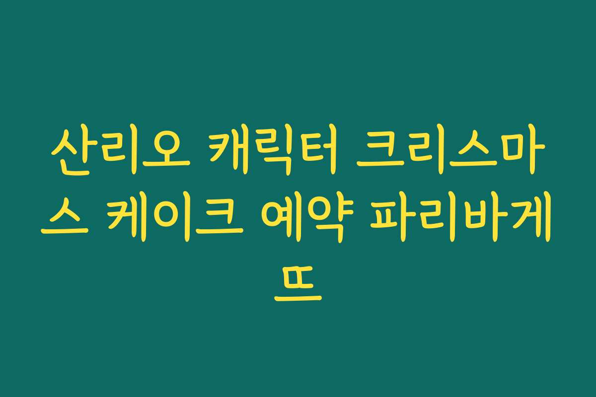 산리오 캐릭터 크리스마스 케이크 예약 파리바게뜨