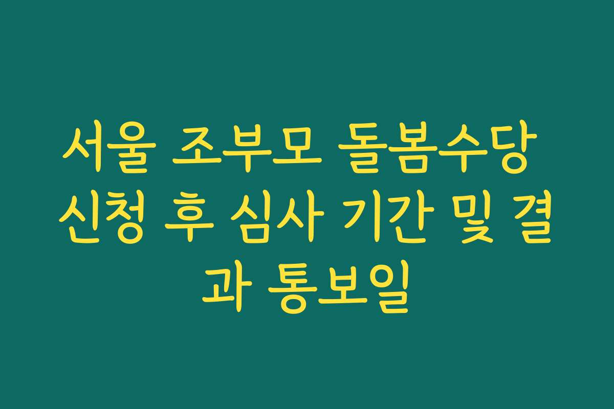 서울 조부모 돌봄수당 신청 후 심사 기간 및 결과 통보일