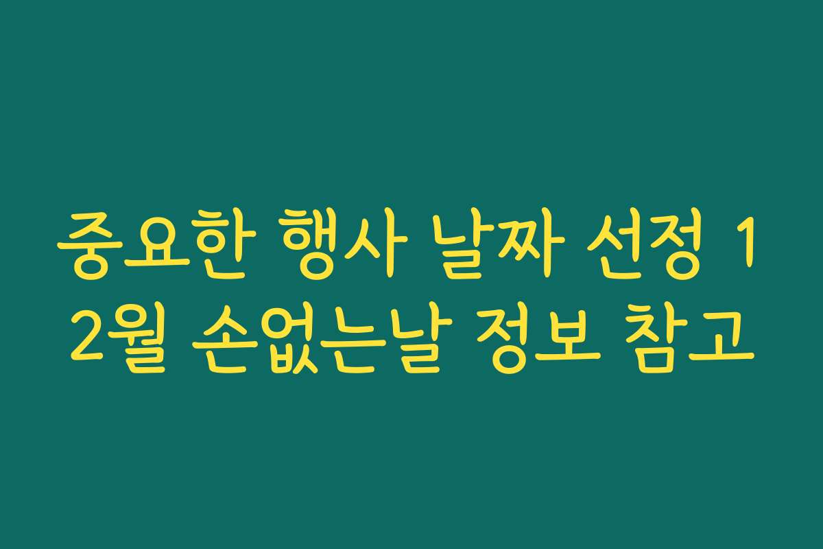 중요한 행사 날짜 선정 12월 손없는날 정보 참고