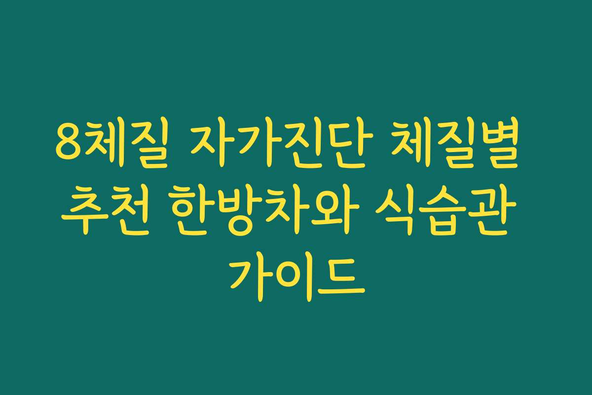 8체질 자가진단 체질별 추천 한방차와 식습관 가이드
