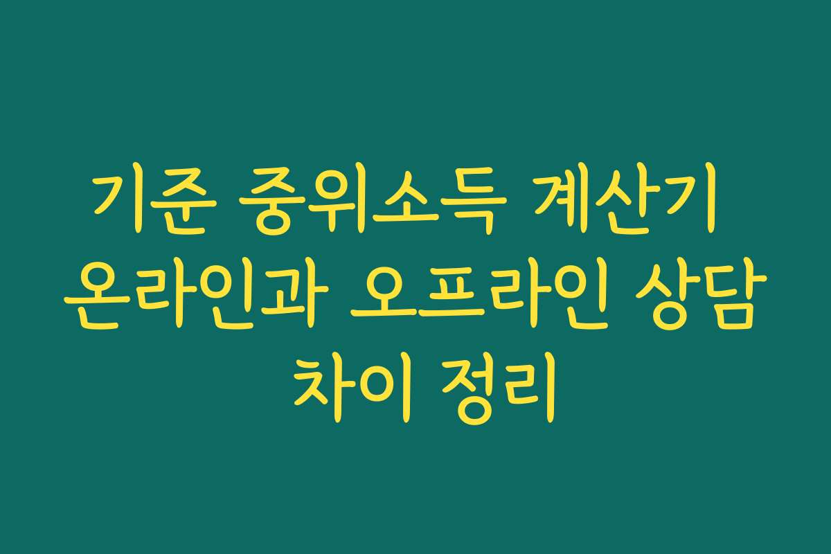 기준 중위소득 계산기 온라인과 오프라인 상담 차이 정리