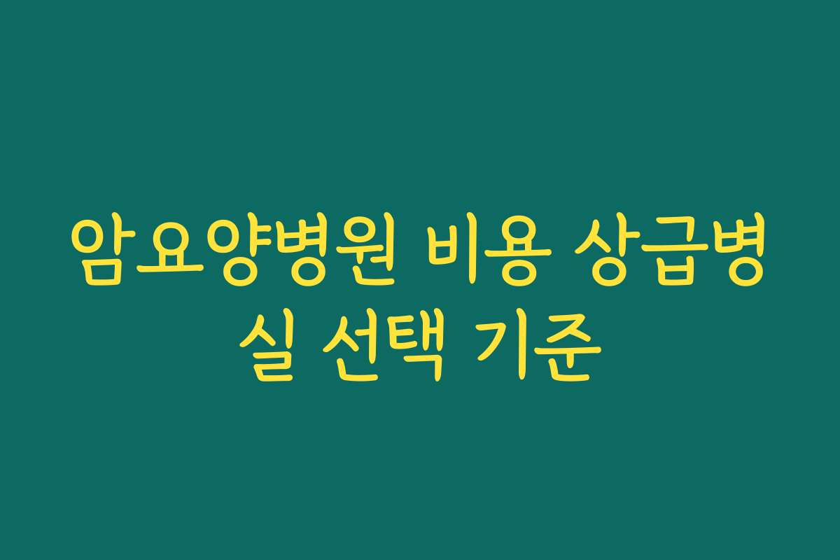 암요양병원 비용 상급병실 선택 기준
