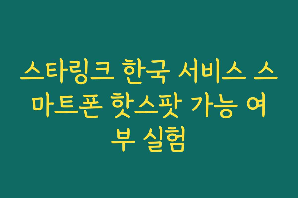 스타링크 한국 서비스 스마트폰 핫스팟 가능 여부 실험