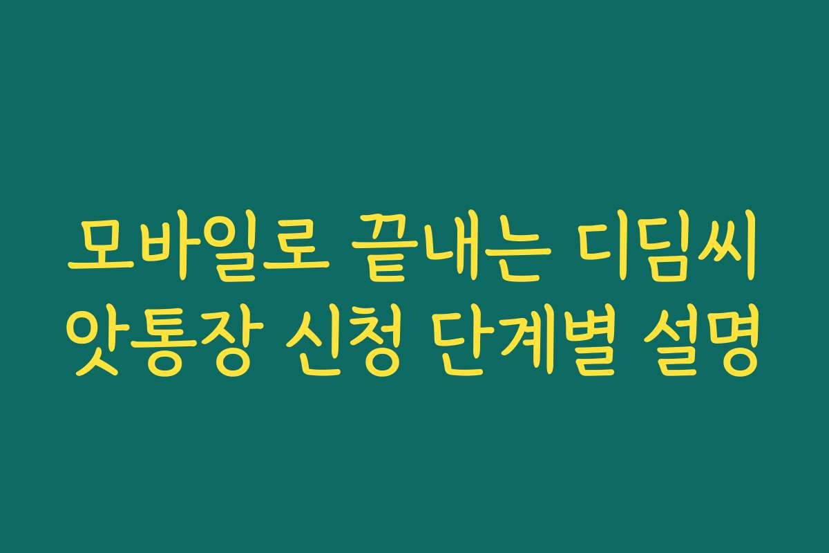 모바일로 끝내는 디딤씨앗통장 신청 단계별 설명