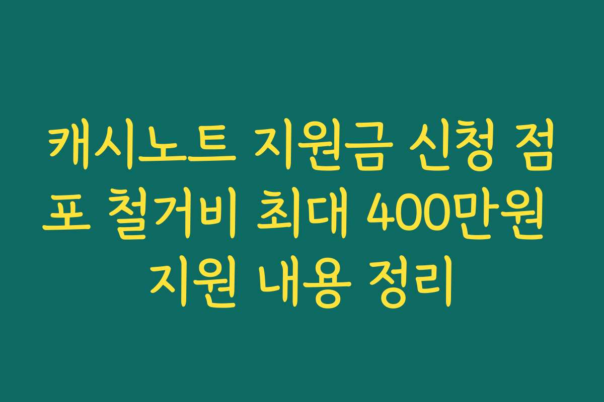 캐시노트 지원금 신청 점포 철거비 최대 400만원 지원 내용 정리
