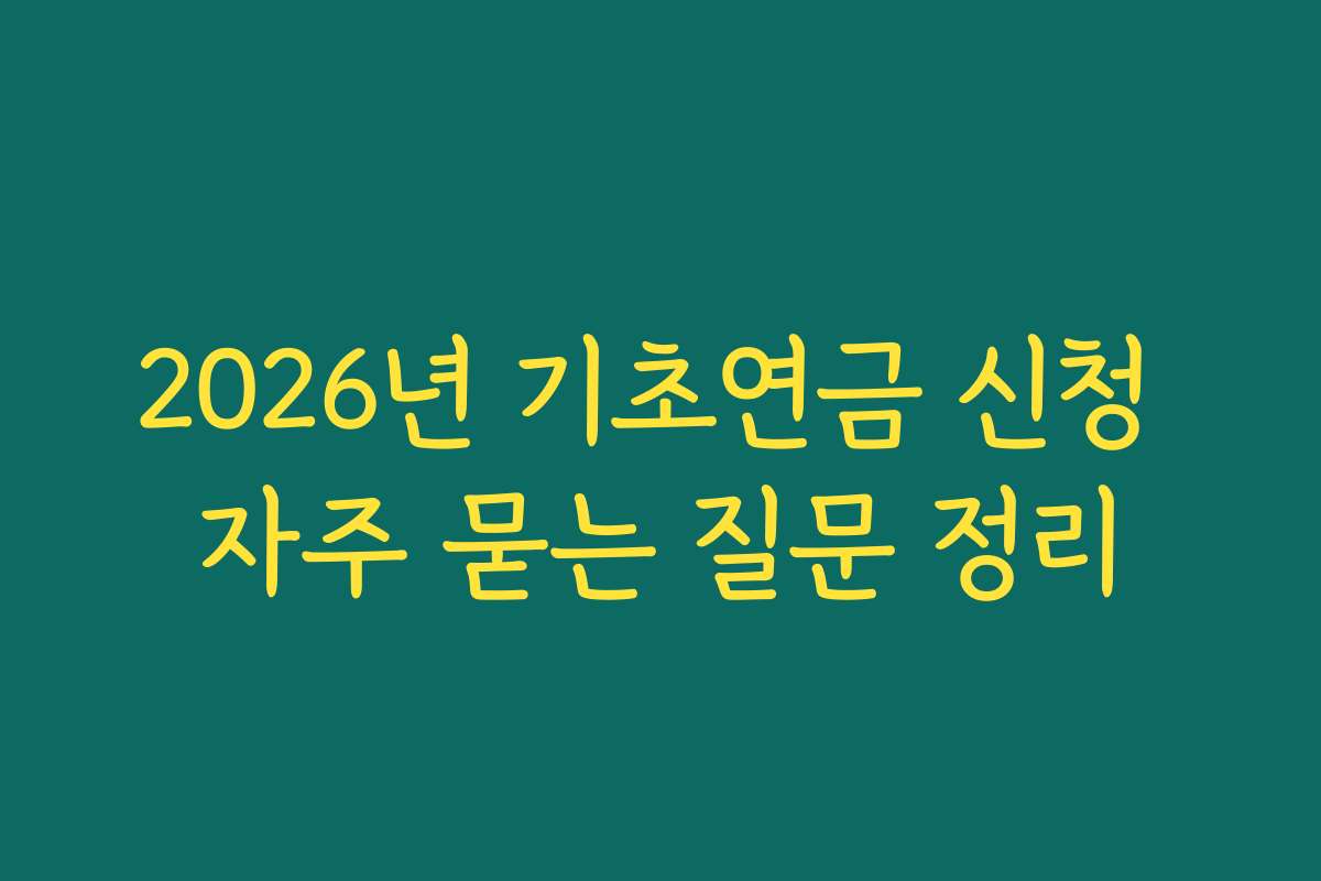 2026년 기초연금 신청 자주 묻는 질문 정리