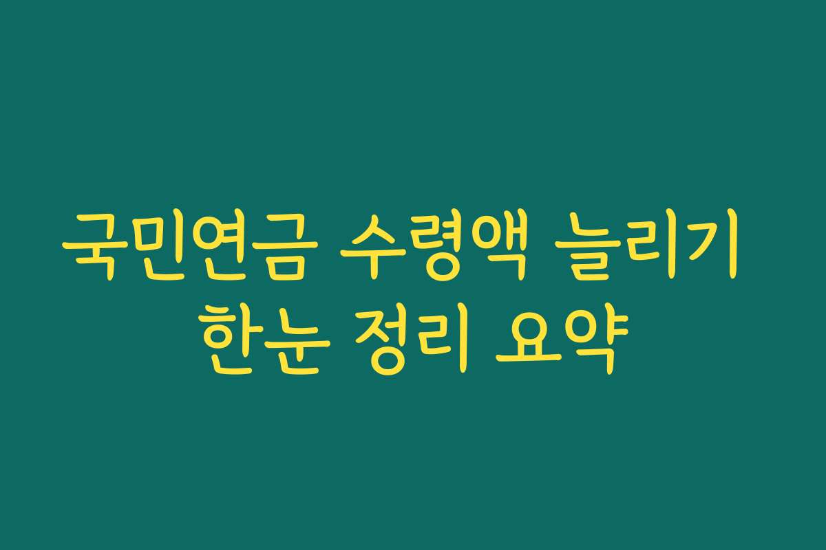 국민연금 수령액 늘리기 한눈 정리 요약