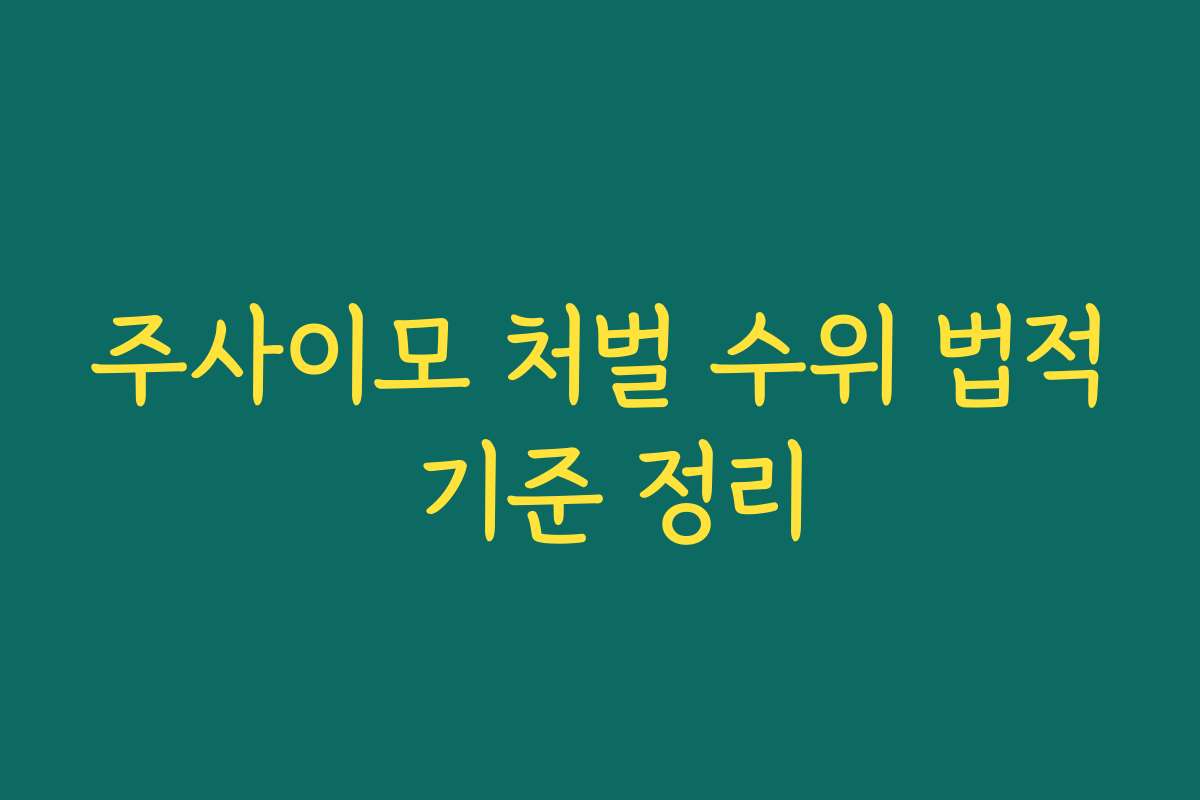 주사이모 처벌 수위 법적 기준 정리