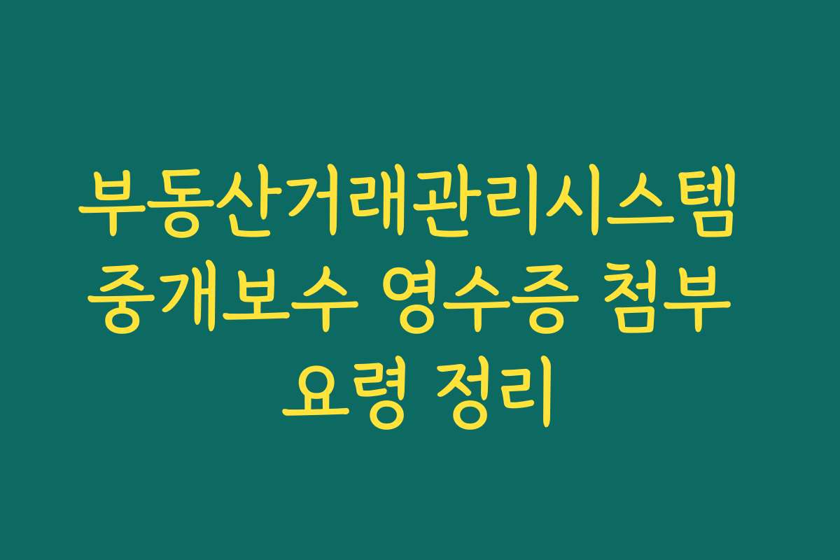 부동산거래관리시스템 중개보수 영수증 첨부 요령 정리