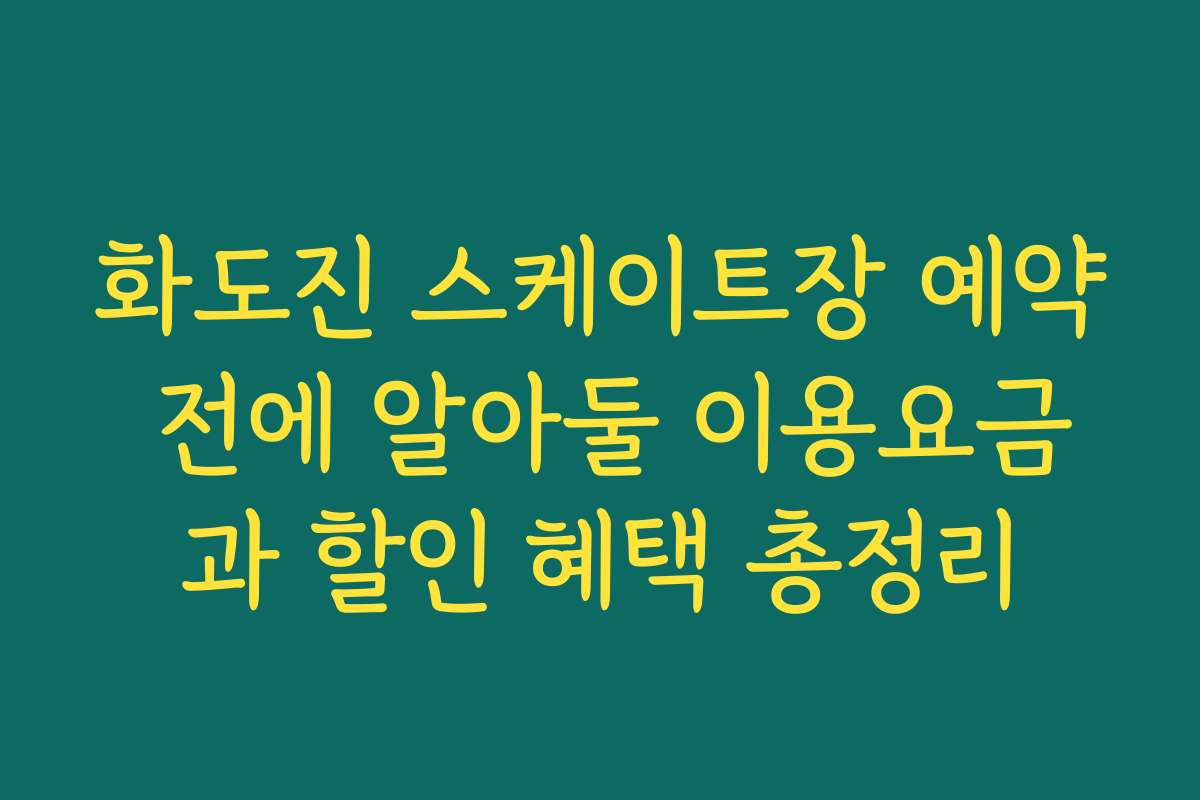 화도진 스케이트장 예약 전에 알아둘 이용요금과 할인 혜택 총정리