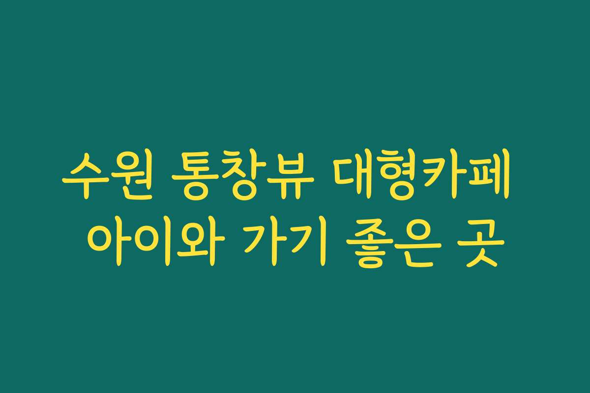 수원 통창뷰 대형카페 아이와 가기 좋은 곳