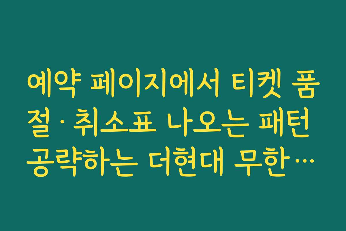 예약 페이지에서 티켓 품절&middot;취소표 나오는 패턴 공략하는 더현대 무한도전 팝업예약 전략