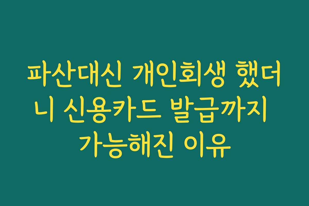 파산대신 개인회생 했더니 신용카드 발급까지 가능해진 이유
