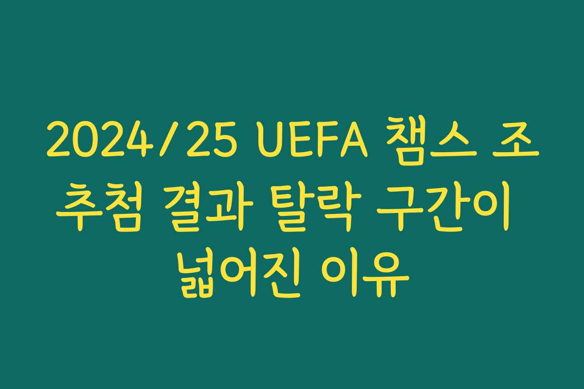 2024/25 UEFA 챔스 조추첨 결과 탈락 구간이 넓어진 이유