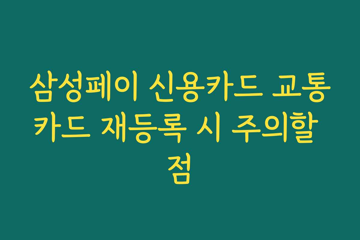 삼성페이 신용카드 교통카드 재등록 시 주의할 점