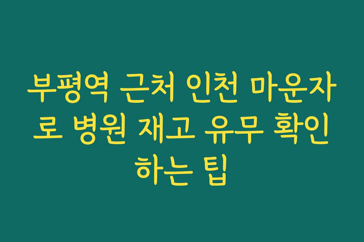 부평역 근처 인천 마운자로 병원 재고 유무 확인하는 팁