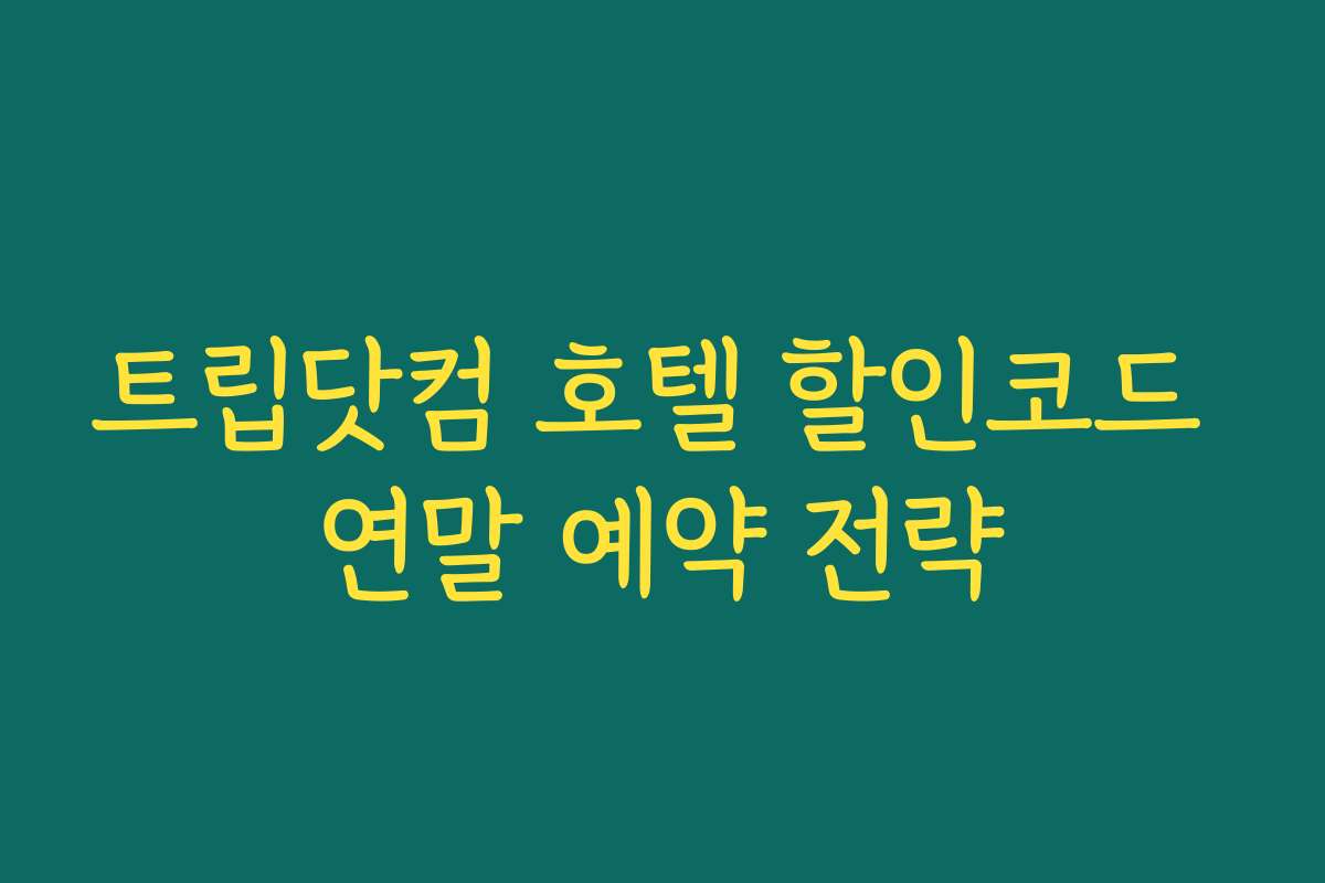 트립닷컴 호텔 할인코드 연말 예약 전략
