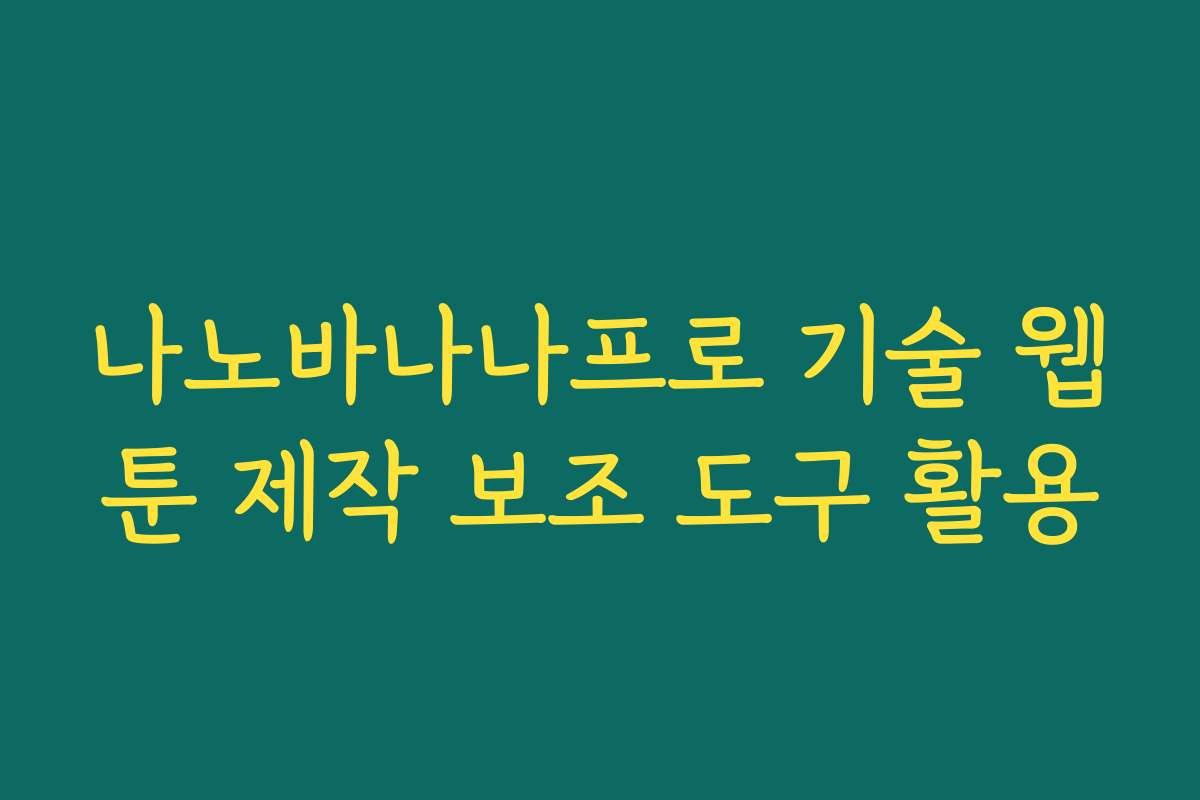 나노바나나프로 기술 웹툰 제작 보조 도구 활용