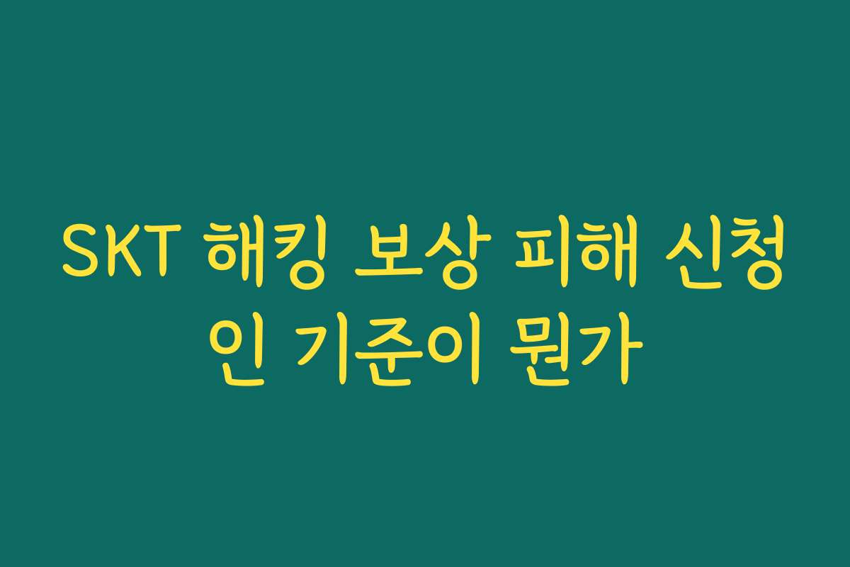 SKT 해킹 보상 피해 신청인 기준이 뭔가