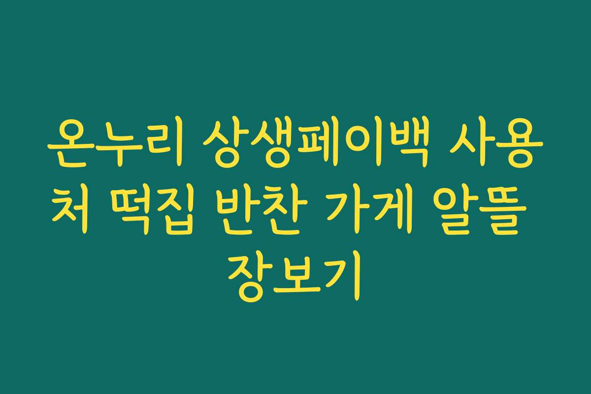 온누리 상생페이백 사용처 떡집 반찬 가게 알뜰 장보기