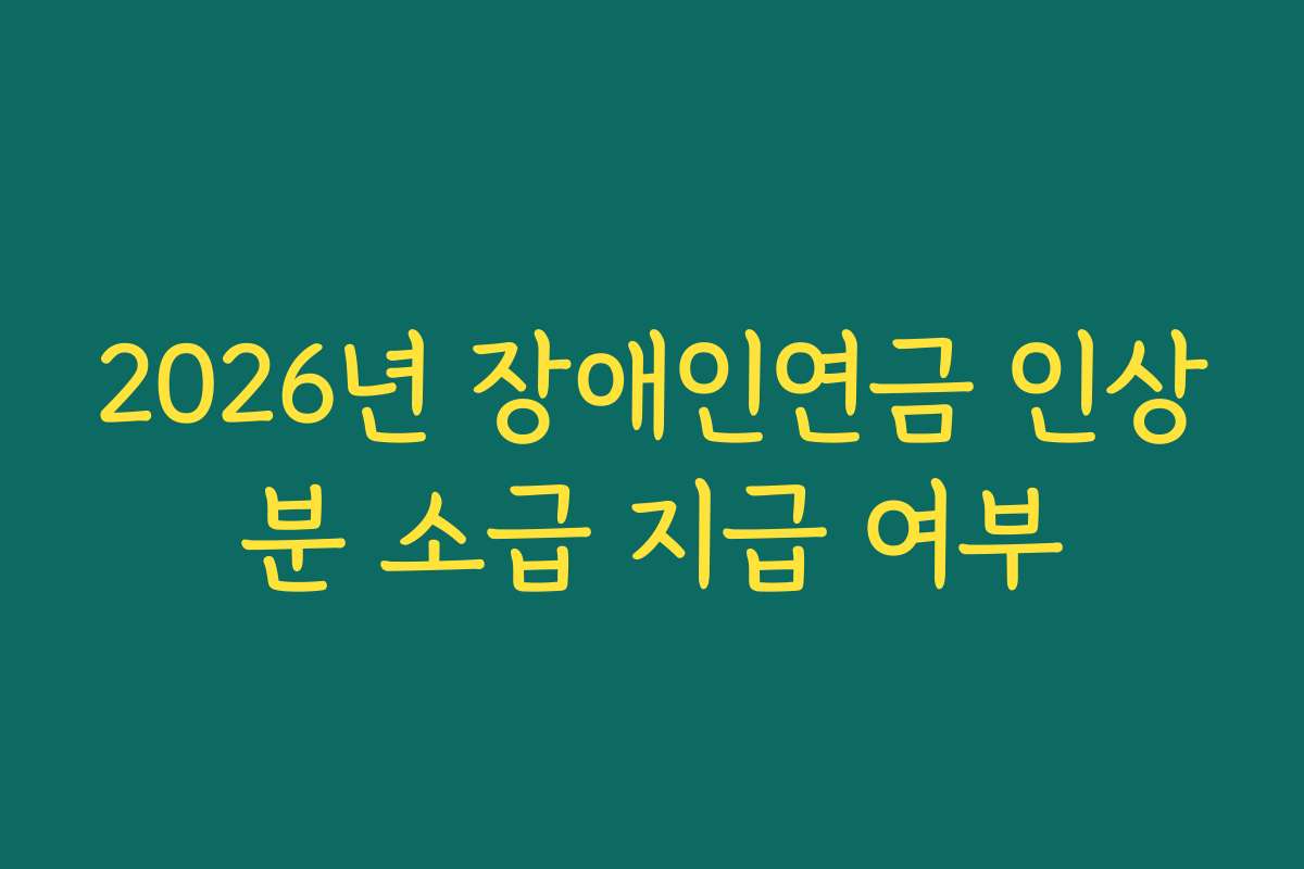 2026년 장애인연금 인상분 소급 지급 여부