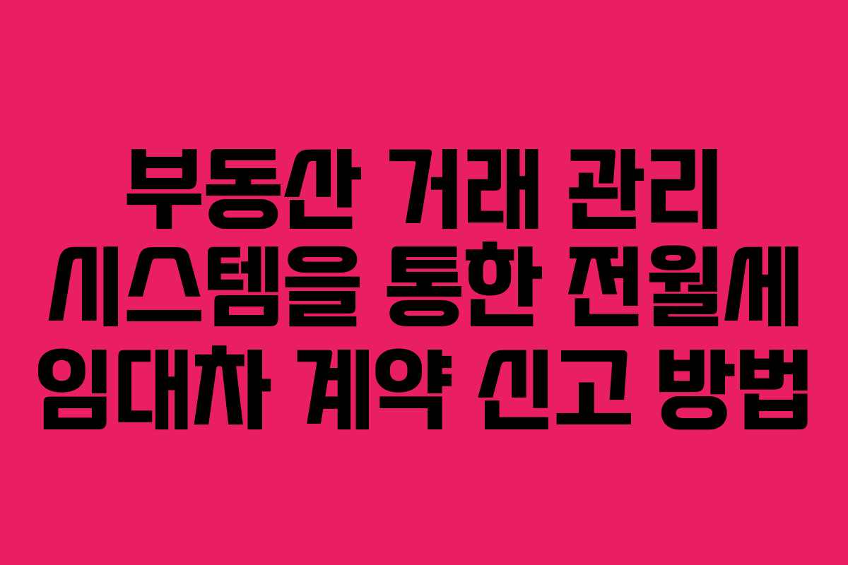 부동산 거래 관리 시스템을 통한 전월세 임대차 계약 신고 방법
