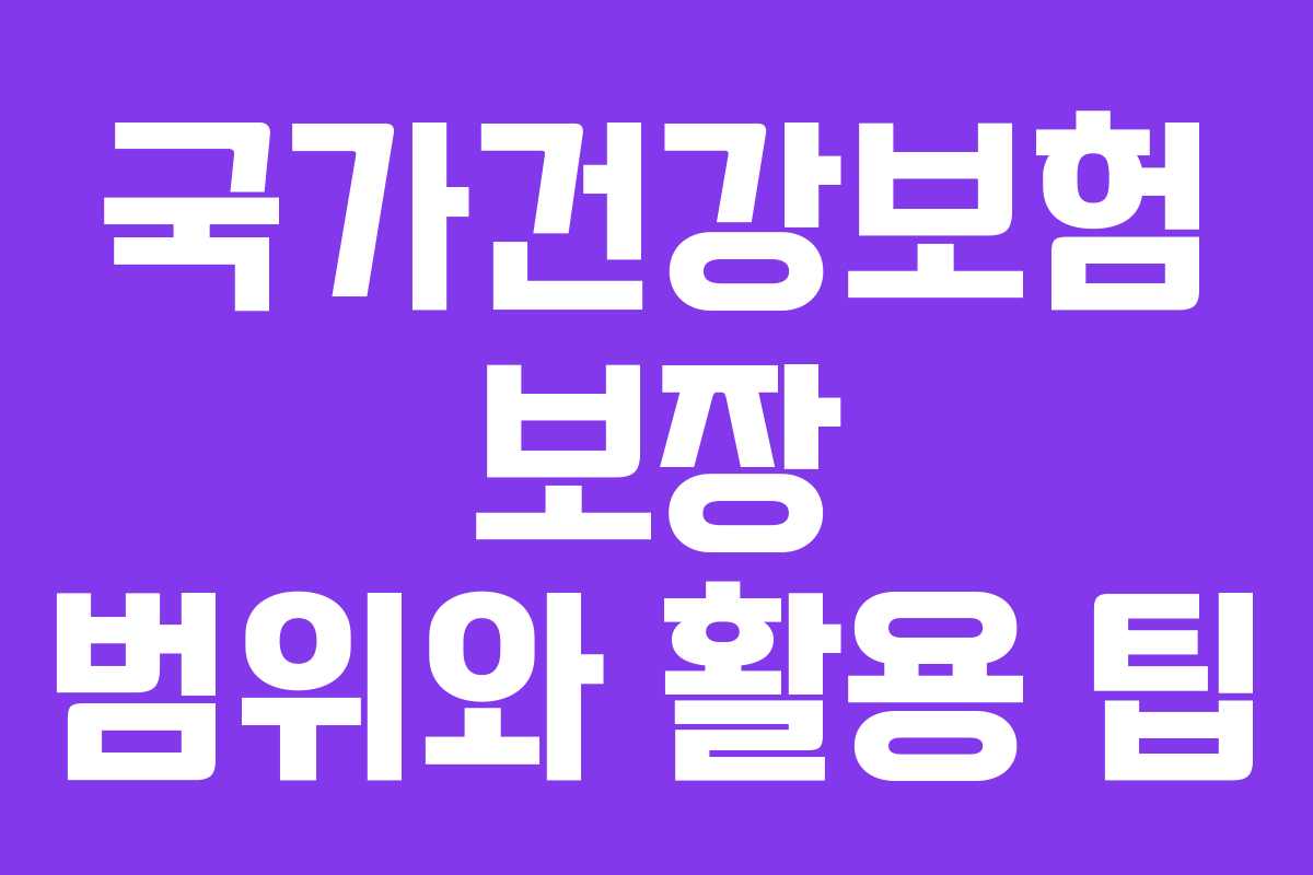 국가건강보험 보장 범위와 활용 팁
