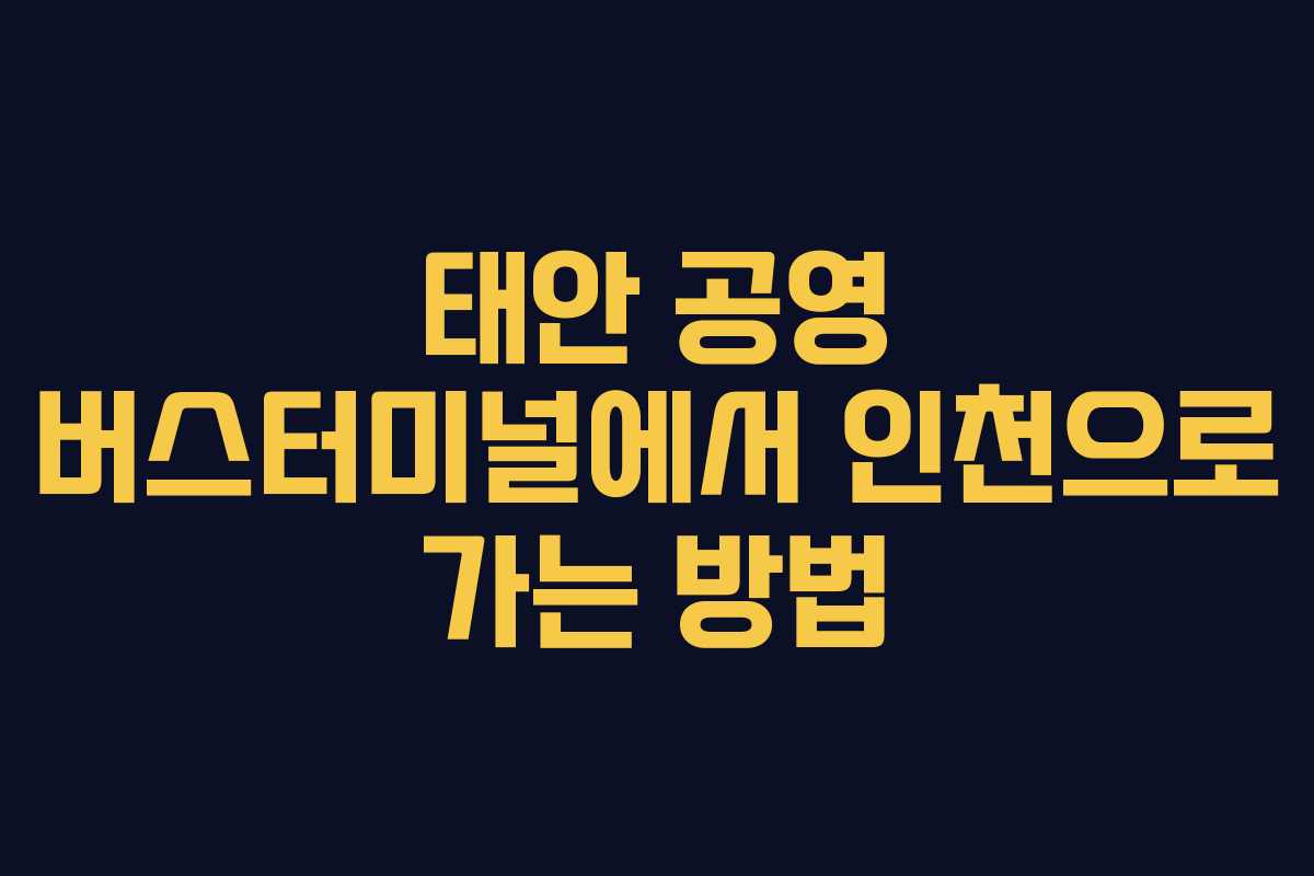 태안 공영 버스터미널에서 인천으로 가는 방법