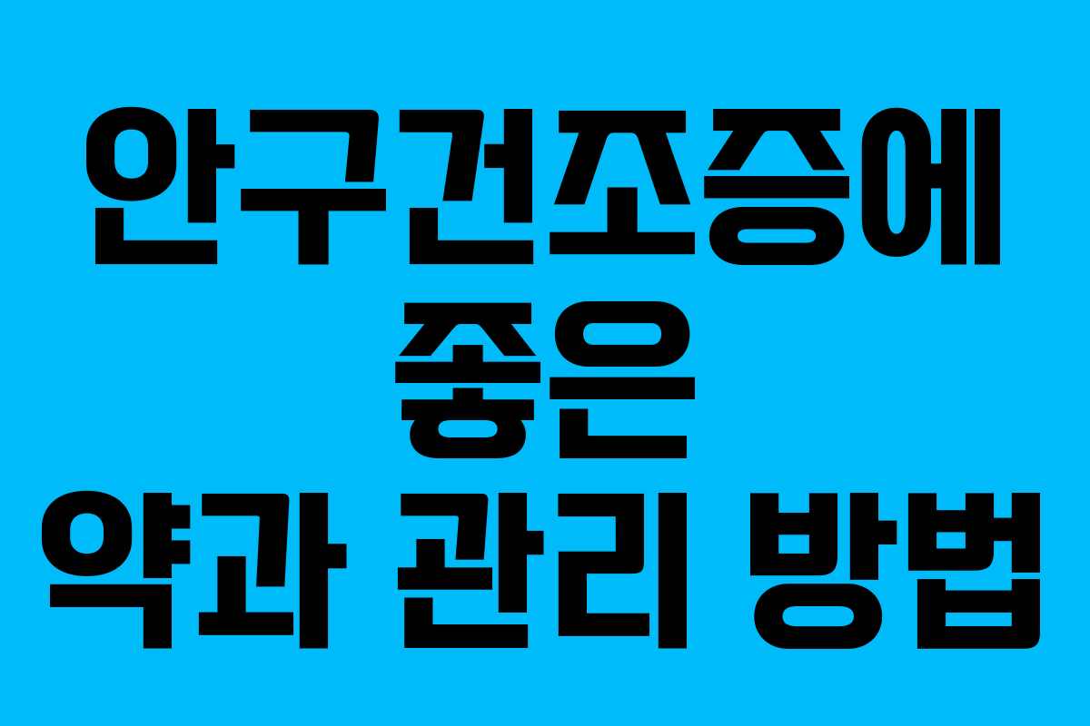 안구건조증에 좋은 약과 관리 방법