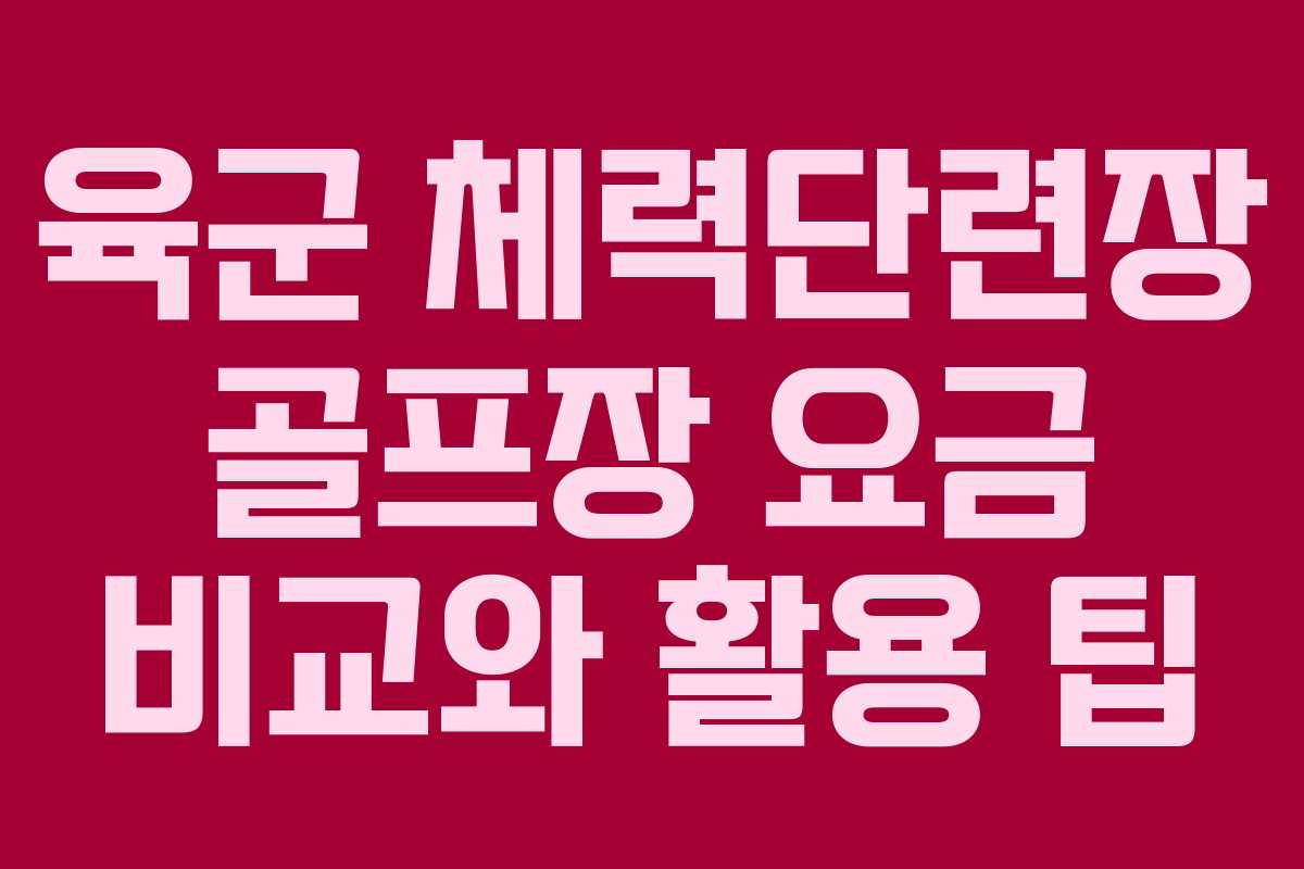 육군 체력단련장 골프장 요금 비교와 활용 팁