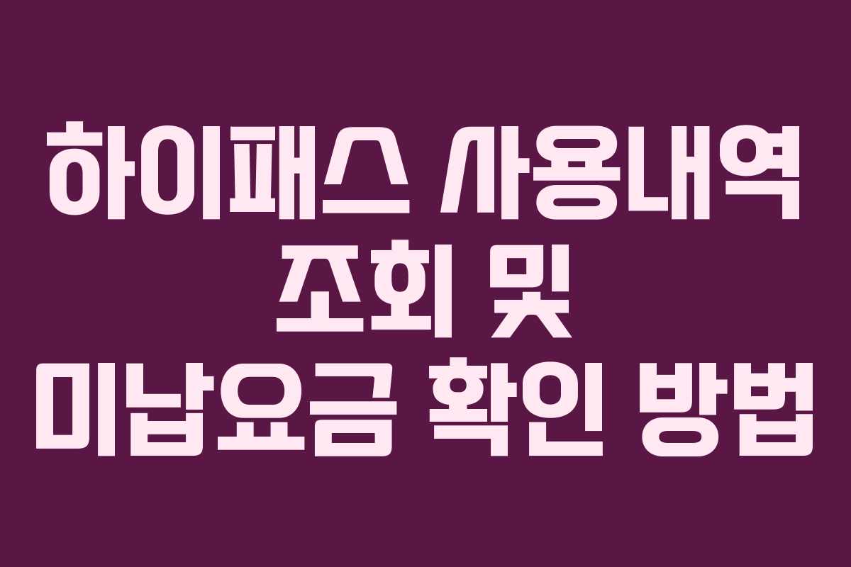 하이패스 사용내역 조회 및 미납요금 확인 방법