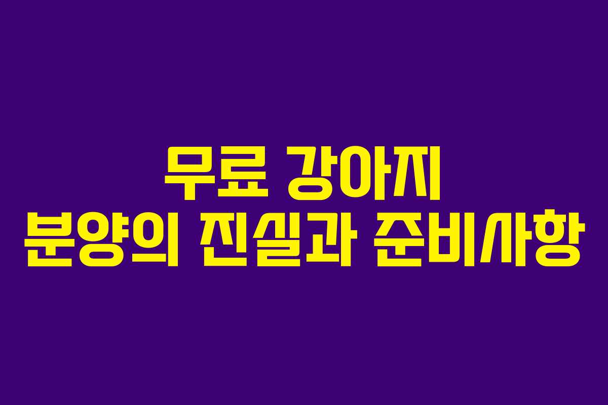 무료 강아지 분양의 진실과 준비사항
