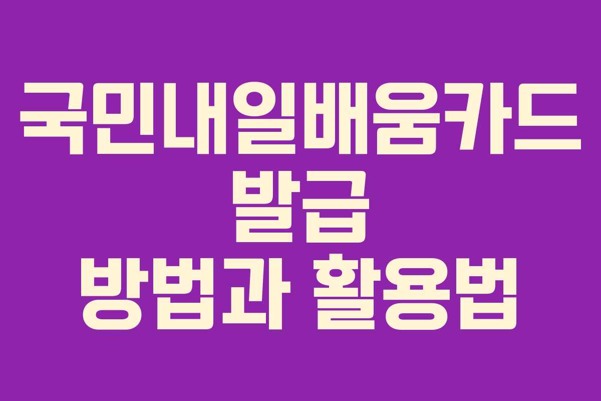 국민내일배움카드 발급 방법과 활용법