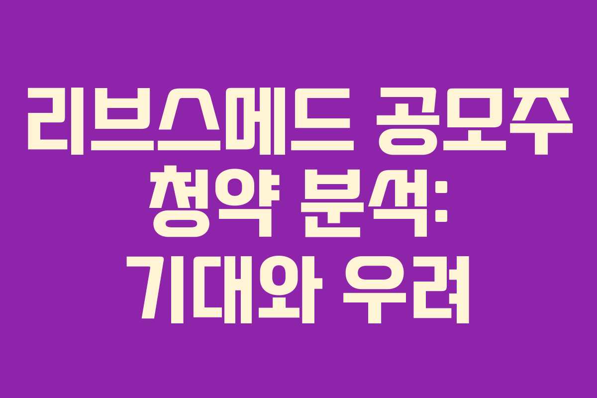 리브스메드 공모주 청약 분석: 기대와 우려