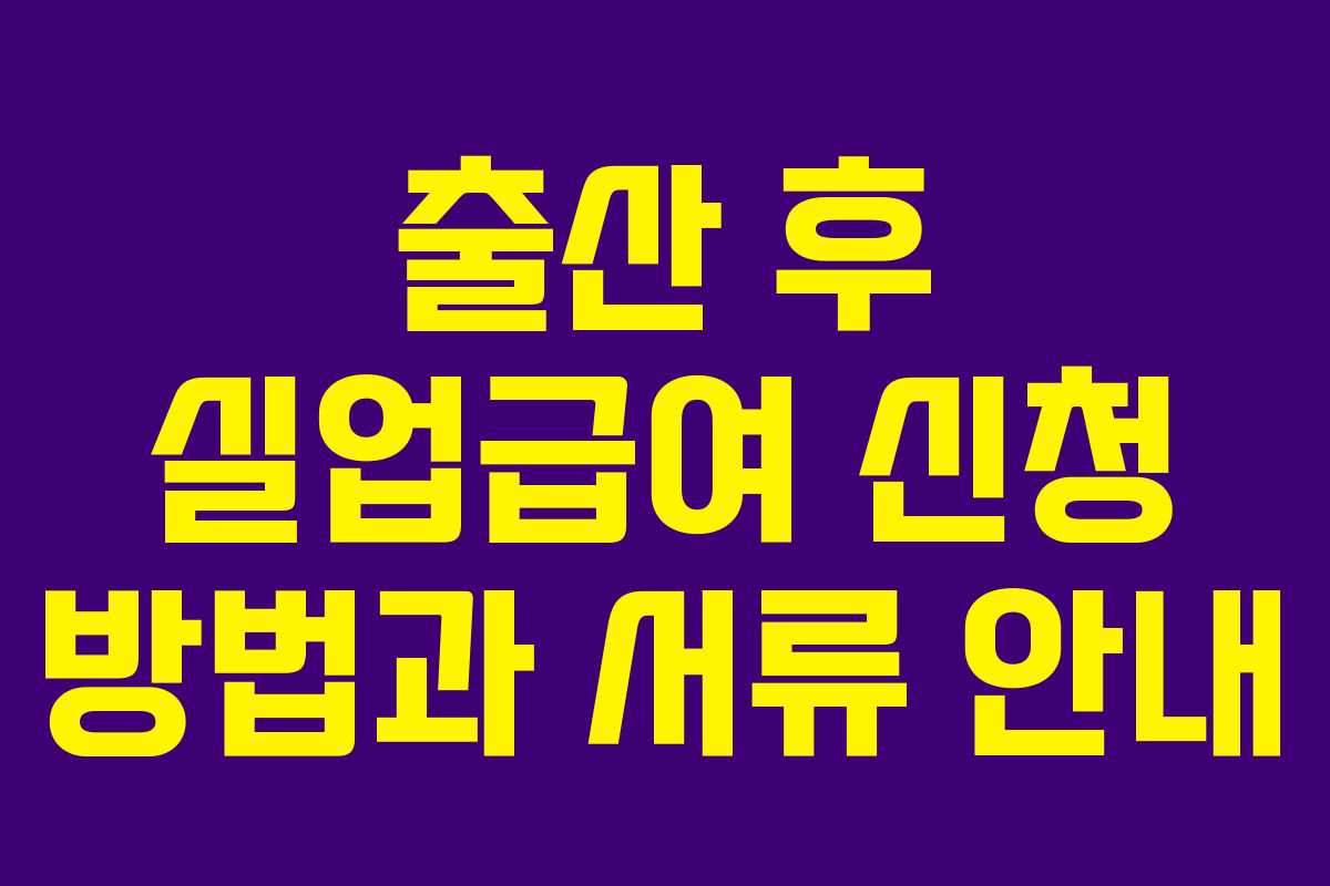 출산 후 실업급여 신청 방법과 서류 안내