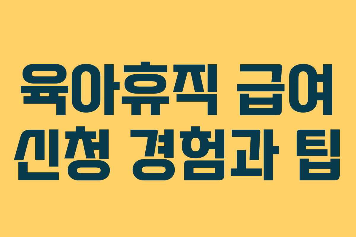 육아휴직 급여 신청 경험과 팁