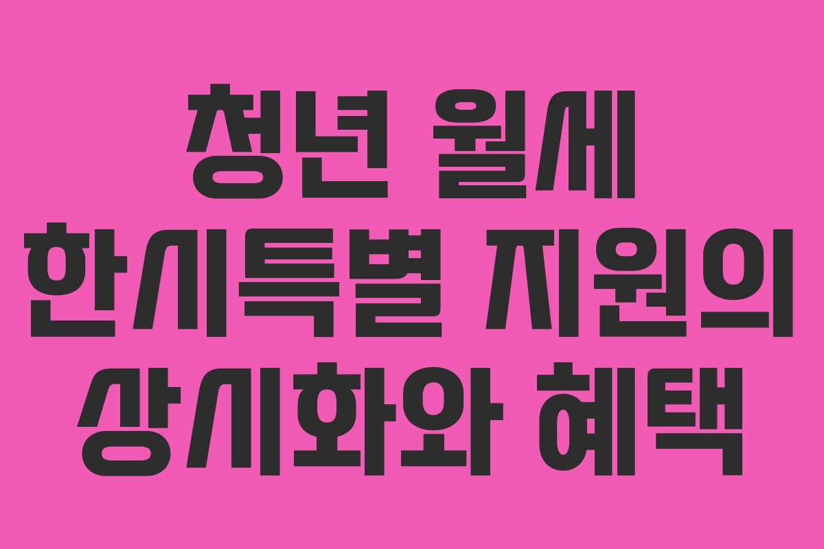 청년 월세 한시특별 지원의 상시화와 혜택