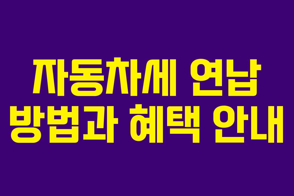 자동차세 연납 방법과 혜택 안내