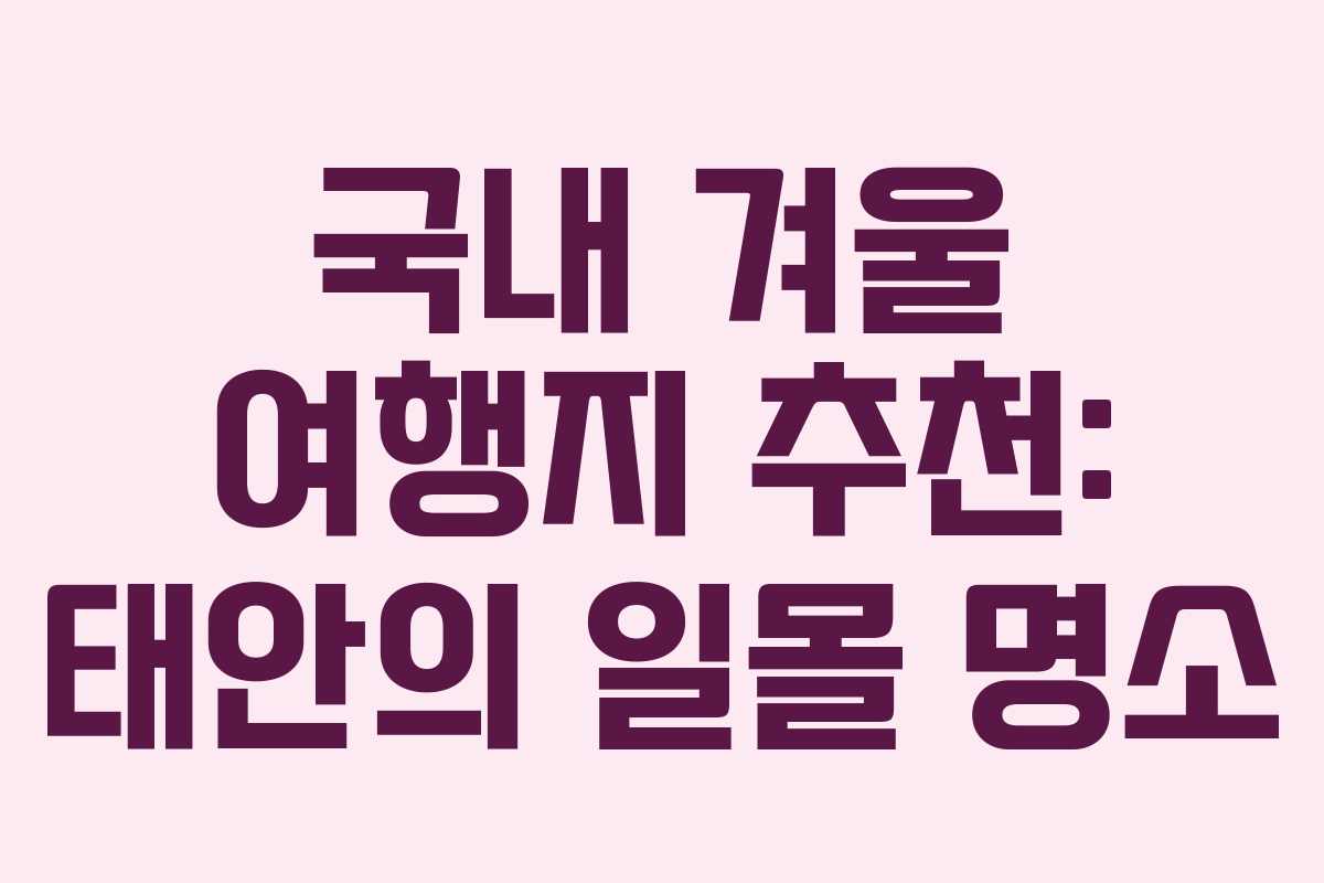 국내 겨울 여행지 추천: 태안의 일몰 명소