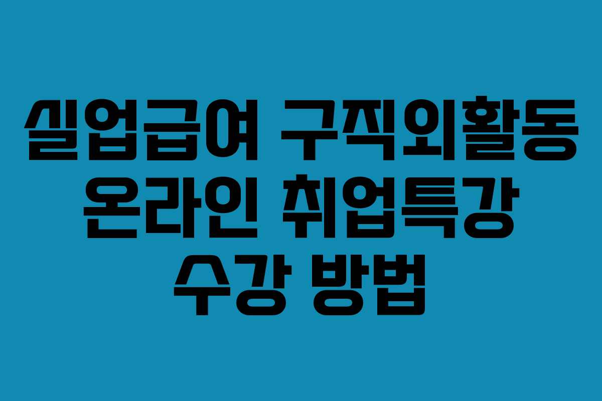 실업급여 구직외활동 온라인 취업특강 수강 방법
