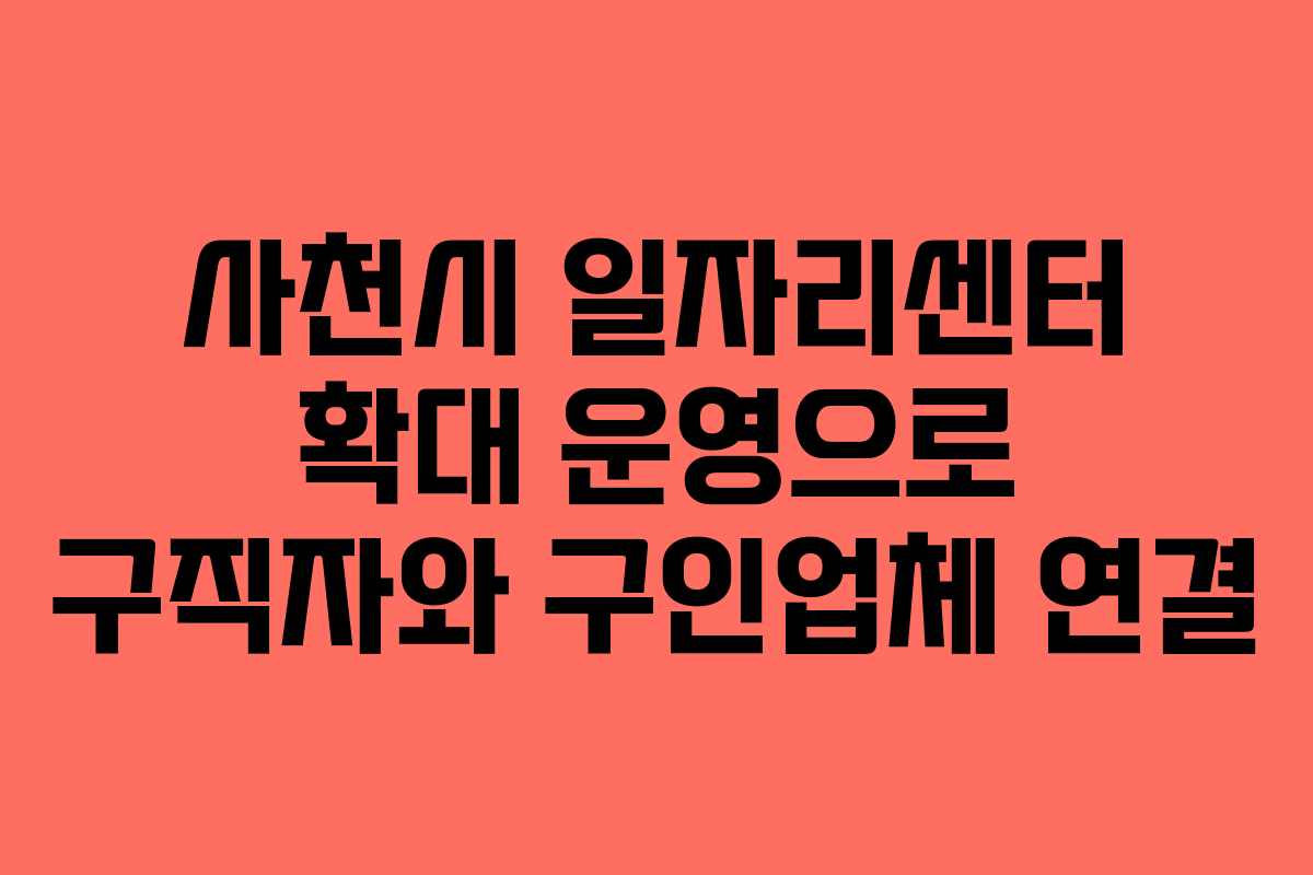 사천시 일자리센터 확대 운영으로 구직자와 구인업체 연결