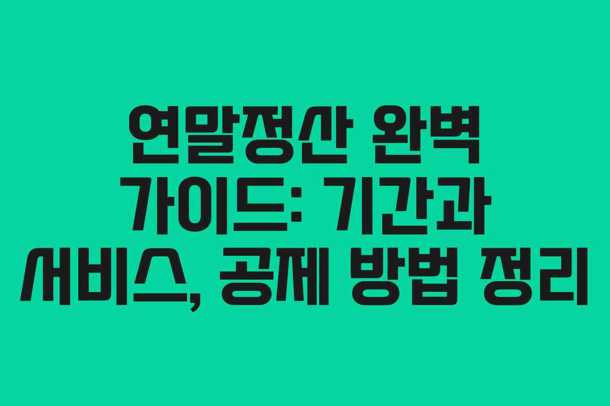 연말정산 완벽 가이드: 기간과 서비스, 공제 방법 정리