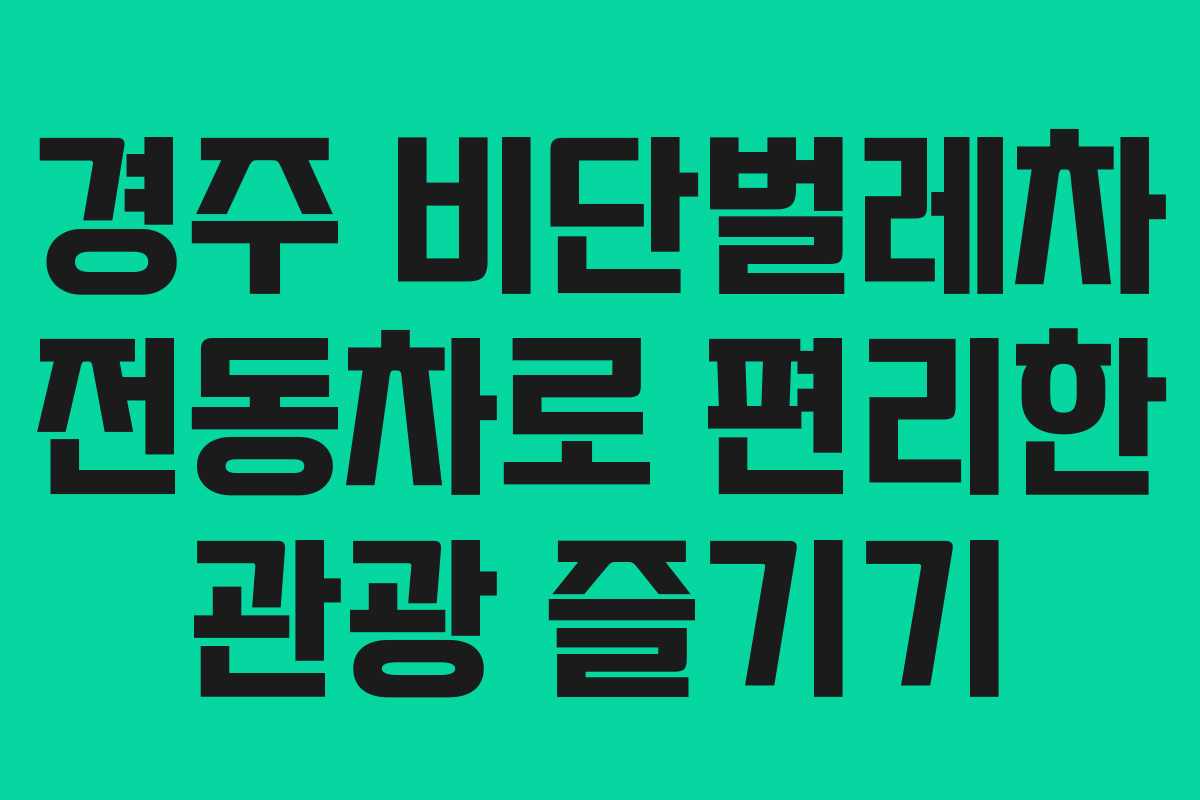 경주 비단벌레차 전동차로 편리한 관광 즐기기