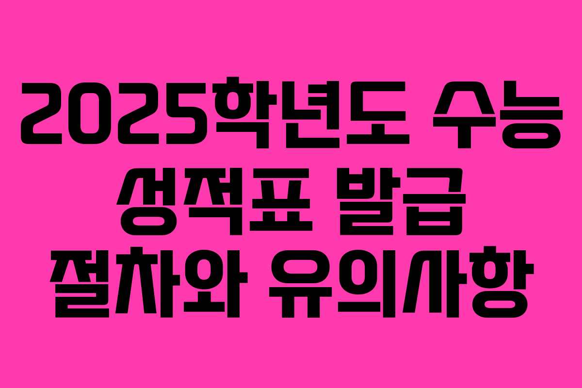 2025학년도 수능 성적표 발급 절차와 유의사항