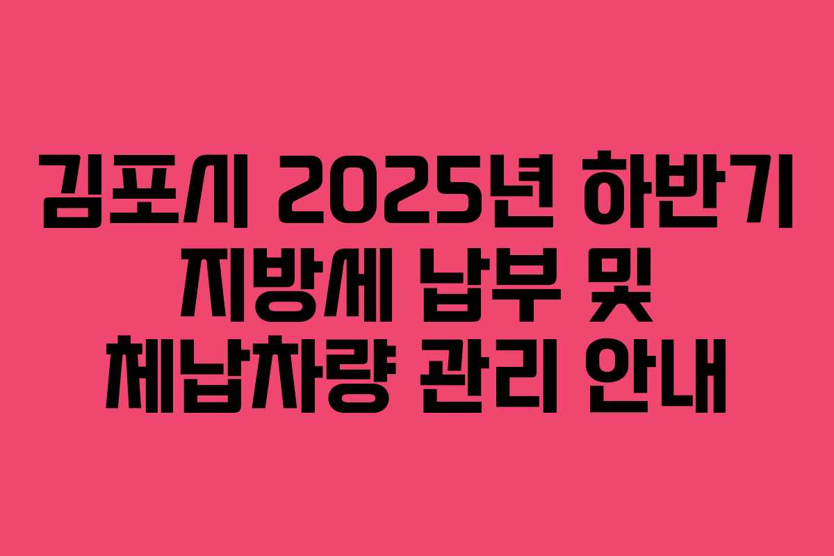 김포시 2025년 하반기 지방세 납부 및 체납차량 관리 안내