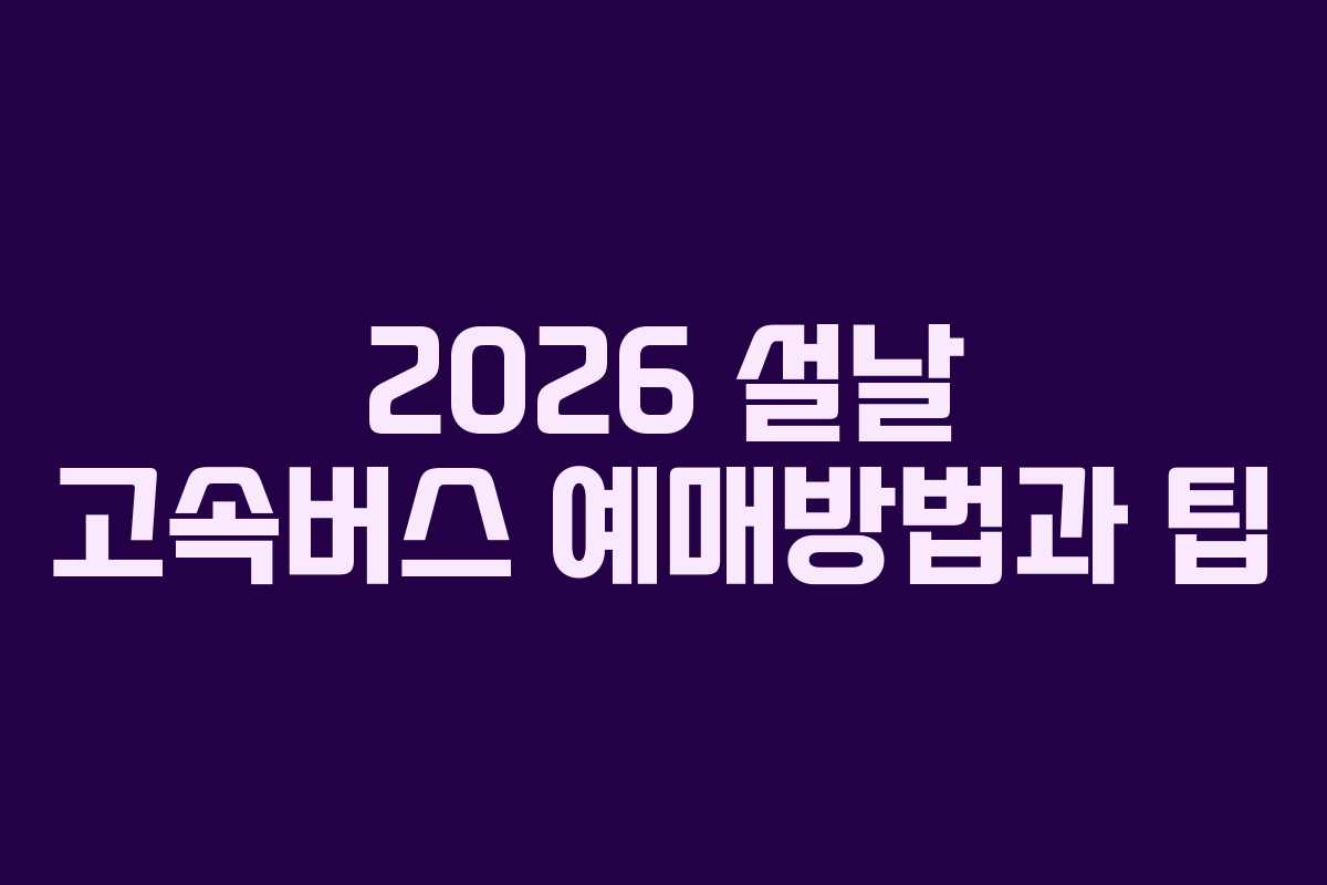 2026 설날 고속버스 예매방법과 팁