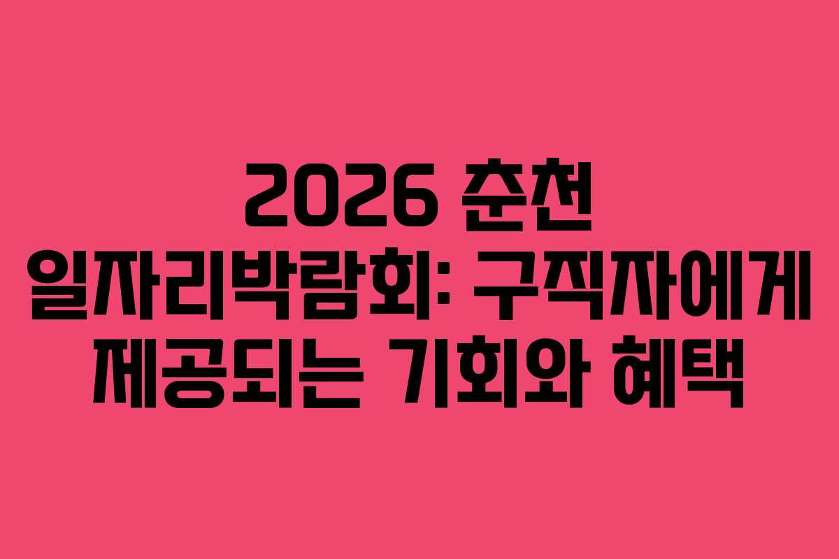 2026 춘천 일자리박람회: 구직자에게 제공되는 기회와 혜택