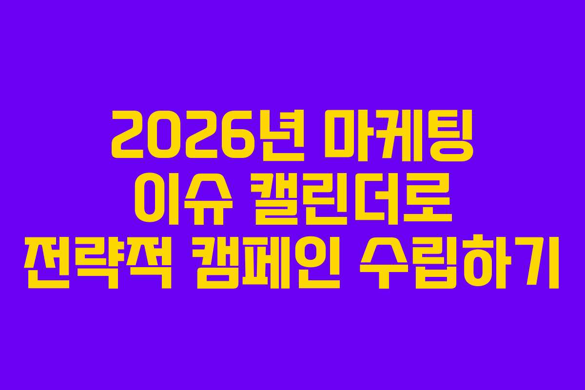 2026년 마케팅 이슈 캘린더로 전략적 캠페인 수립하기
