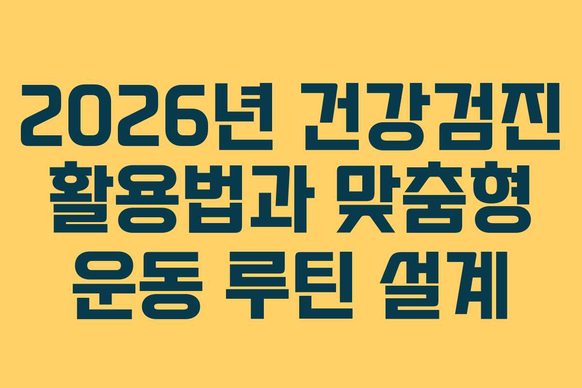2026년 건강검진 활용법과 맞춤형 운동 루틴 설계