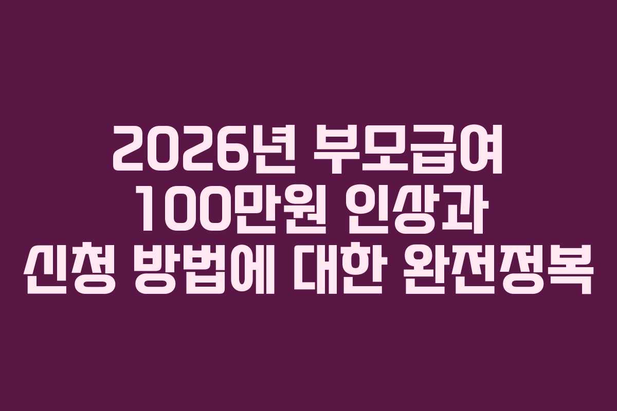 2026년 부모급여 100만원 인상과 신청 방법에 대한 완전정복